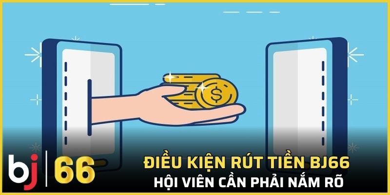 Điều kiện rút tiền Bj66 hội viên cần phải nắm rõ
