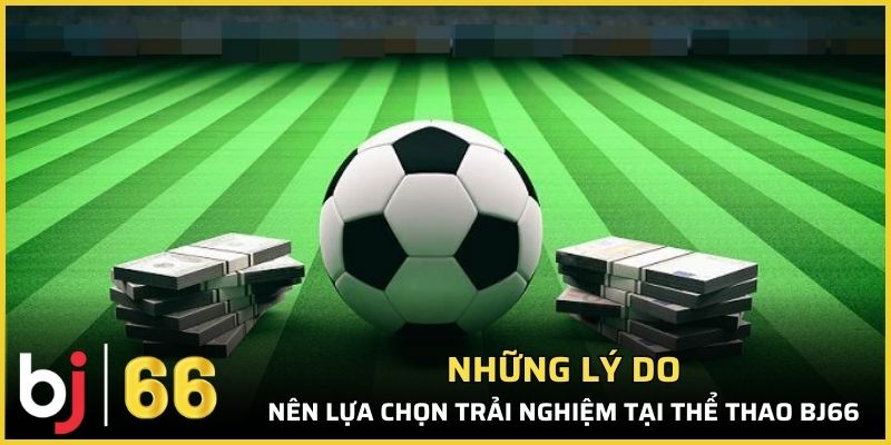 Những lý do nên lựa chọn trải nghiệm tại thể thao Bj66